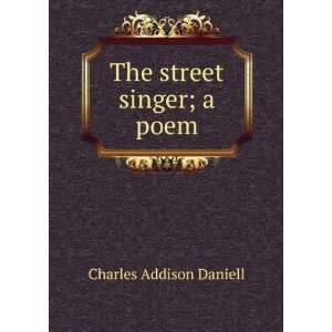  The street singer; a poem Charles Addison Daniell Books
