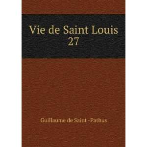Vie de Saint Louis. 27: Guillaume de Saint  Pathus:  Books