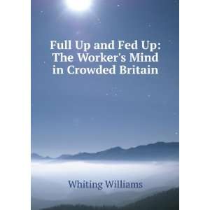  Full up and fed up; Whiting Williams Books