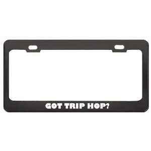 Got Trip Hop? Music Musical Instrument Black Metal License Plate Frame 