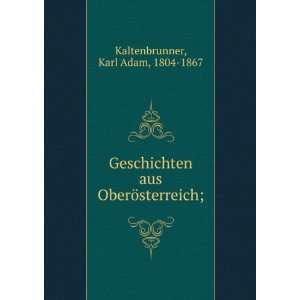   aus OberÃ¶sterreich;: Karl Adam, 1804 1867 Kaltenbrunner: Books