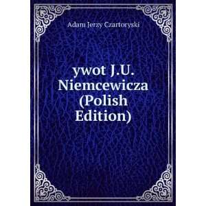   ywot J.U. Niemcewicza (Polish Edition) Adam Jerzy Czartoryski Books