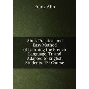   , Tr. and Adapted to English Students. 1St Course Franz Ahn Books