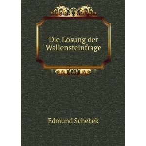  Die LÃ¶sung der Wallensteinfrage Edmund Schebek Books