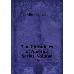    The Chronicles of America Series, Volume 19: Allen Johnson: Books