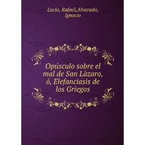   , Elefanciasis de los Griegos: Rafael,Alvarado, Ignacio Lucio: Books