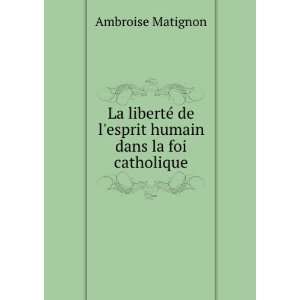   de lesprit humain dans la foi catholique Ambroise Matignon Books