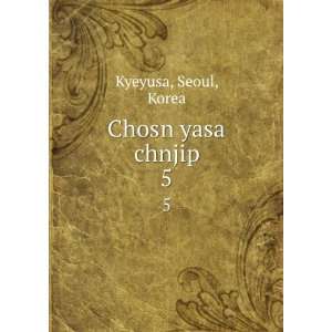  Chosn yasa chnjip. 5 Seoul, Korea Kyeyusa Books
