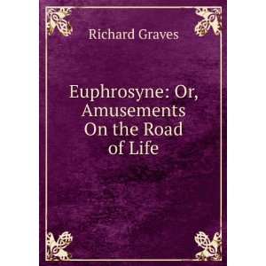   Euphrosyne: Or, Amusements On the Road of Life: Richard Graves: Books