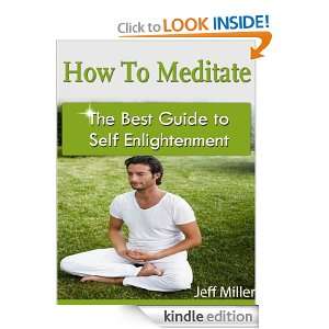 How to Meditate The Best Guide to Self Enlightenment Jeff Miller 