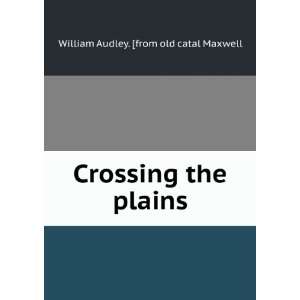    Crossing the plains William Audley. [from old catal Maxwell Books