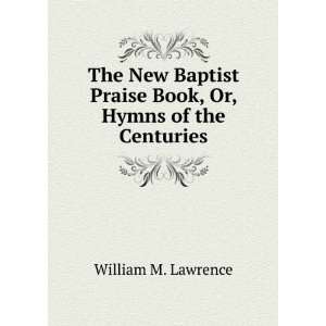  The New Baptist Praise Book, Or, Hymns of the Centuries 