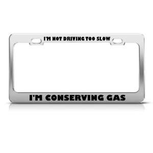 Not Driving Slow Conserving Gas Political license plate frame 