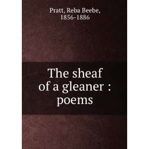    The sheaf of a gleaner  poems Reba Beebe, 1856 1886 Pratt Books