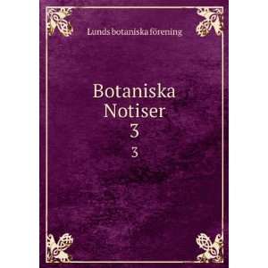  Botaniska Notiser. 3 Lunds botaniska fÃ¶rening Books