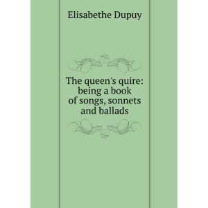    being a book of songs, sonnets and ballads Elisabethe Dupuy Books