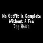 Funny T Shirt No Outfit Is Complete Without A Few Dog Hairs Tee Rude 
