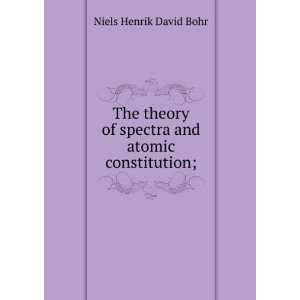   of spectra and atomic constitution;: Niels Henrik David Bohr: Books