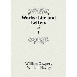  Works Life and Letters. 5 William Hayley William Cowper  Books