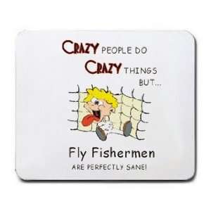 CRAZY PEOPLE DO CRAZY THINGS BUT Fly Fishermen ARE PERFECTLY SANE 