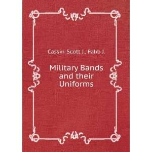  Military Bands and their Uniforms Fabb J. Cassin Scott J. Books