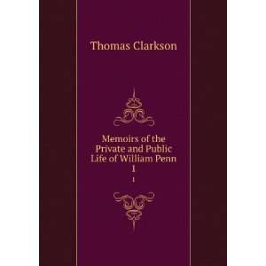   the Private and Public Life of William Penn. 1 Thomas Clarkson Books