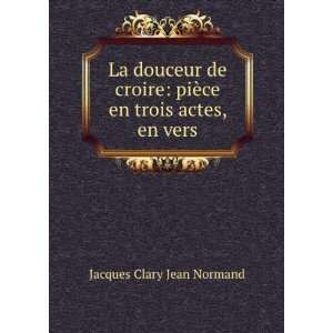    piÃ¨ce en trois actes, en vers Jacques Clary Jean Normand Books
