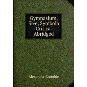  Gymnasium, Sive, Symbola Critica Crombie Alexander Books