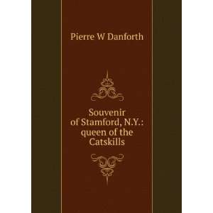   of Stamford, N.Y. queen of the Catskills Pierre W Danforth Books