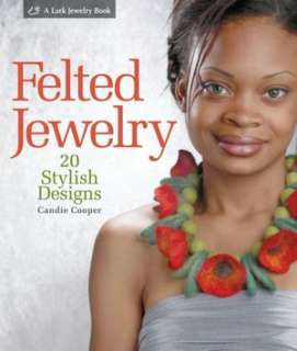 Felt, Fabric, and Fiber Jewelry 20 Beautiful Projects to Bead, Stitch 