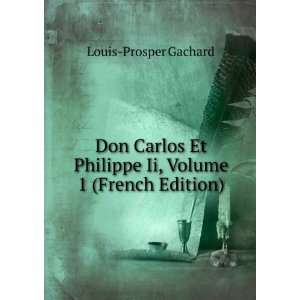  Don Carlos Et Philippe Ii, Volume 1 (French Edition 