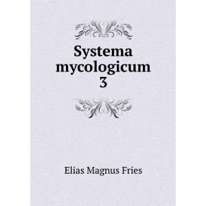  Systema mycologicum. 3 Elias Magnus Fries Books