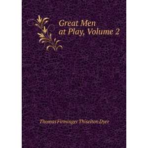    Great Men at Play, Volume 2 Thomas Firminger Thiselton Dyer Books