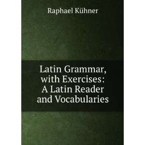   Exercises A Latin Reader and Vocabularies Raphael KÃ¼hner Books