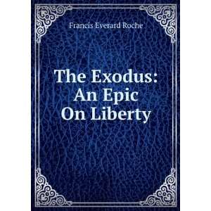   Exodus An Epic On Liberty Francis Everard Roche  Books