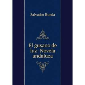  El gusano de luz Novela andaluza Salvador Rueda Books
