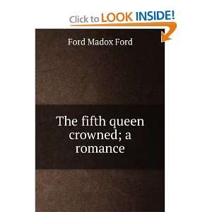  The fifth queen crowned; a romance Ford Madox Ford Books