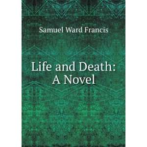 Life and death  a novel. Samuel W. Francis Books