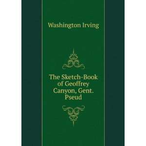 The Sketch Book of Geoffrey Canyon, Gent. Pseud. Washington Irving 