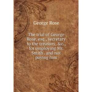   for employing Mr. Smith . and not paying him George Rose Books