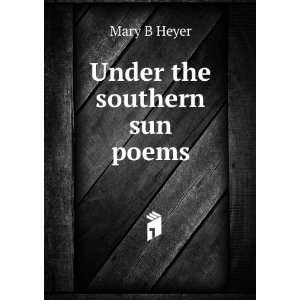  Under the southern sun [poems] Mary B. Heyer Books