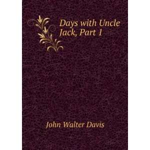  Days with Uncle Jack, Part 1 John Walter Davis Books