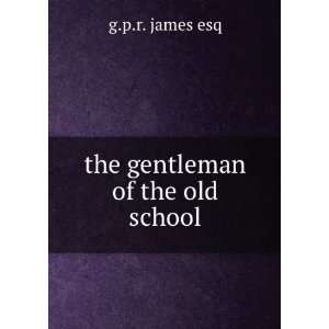  the gentleman of the old school g.p.r. james esq Books