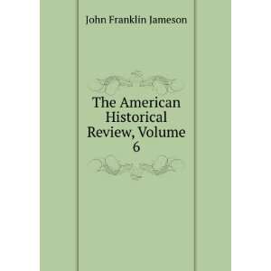   The American Historical Review, Volume 6 John Franklin Jameson Books