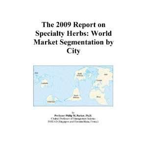 The 2009 Report on Specialty Herbs World Market Segmentation by City 