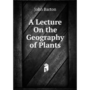  A Lecture On the Geography of Plants John Barton Books