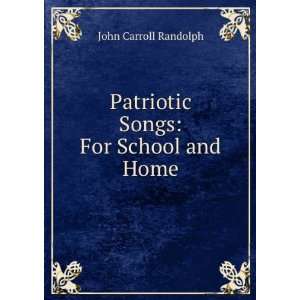   Patriotic Songs For School and Home John Carroll Randolph Books