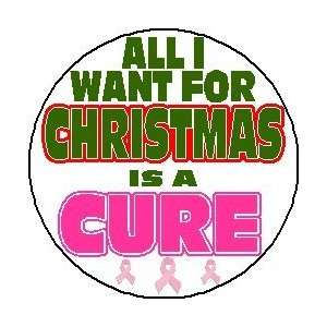  ALL I WANT FOR CHRISTMAS IS A CURE 1.25 Magnet ~ Breast Cancer 