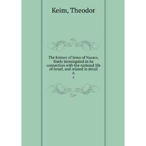   national life of Israel, and related in detail. 6 Theodor Keim Books