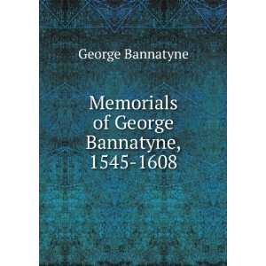  Memorials of George Bannatyne, 1545 1608 George Bannatyne Books